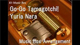 Go-Go Tamagotchi!/Yuria Nara [Music Box] (Anime "Tamagotchi!" OP)