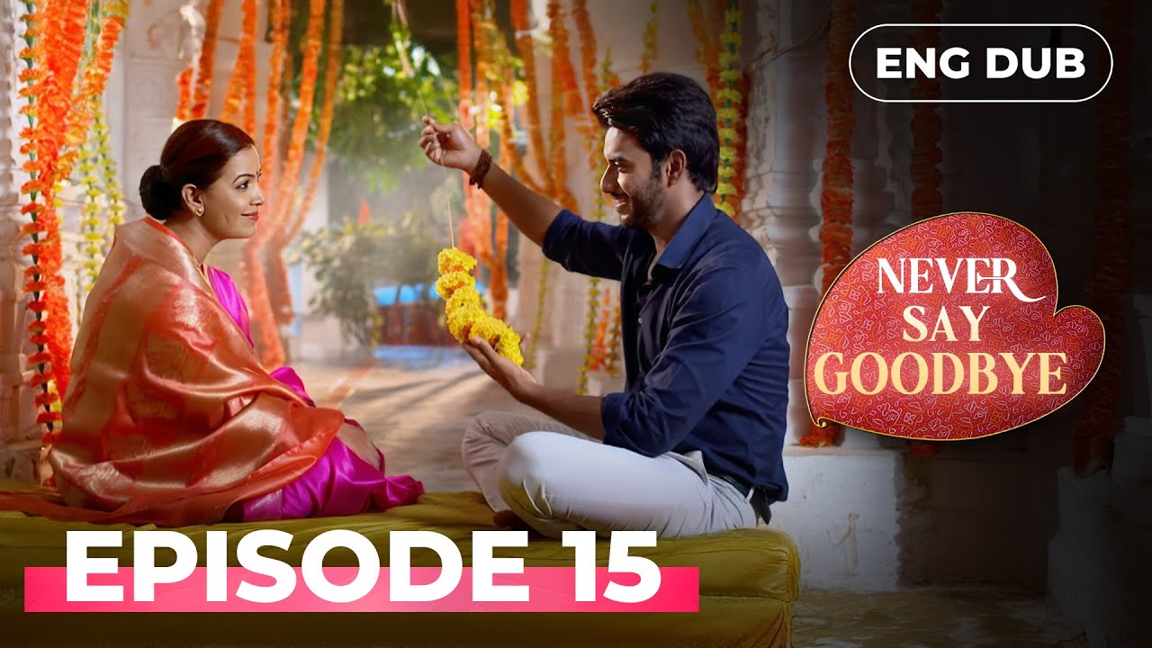 NEVER SAY GOODBYE — Full Episode 15 | Indian Series in English Dubbed | Indian Drama