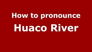 How to pronounce Huaco River