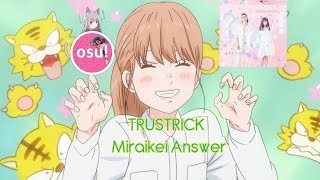 TRUSTRICK .. Miraikei Answer *Osu!~