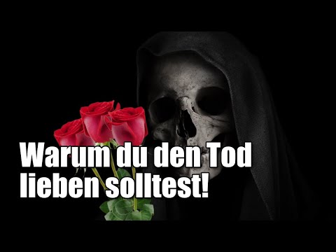 Warum du den Tod lieben solltest!