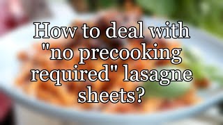 How to deal with "no precooking required" lasagne sheets?