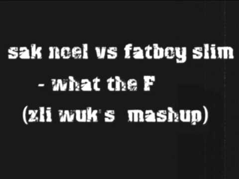 sak noel vs fatboy slim - what the F (zli wuk's mashup)