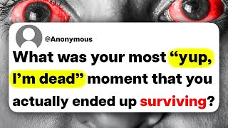 What was your most "yup, I'm dead" moment that you actually ended up surviving?