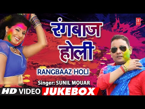 Rangbaaz Holi Holi Video Songs Jukebox Sunil Mouar T Series Hamaarbhojpuri