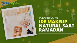 RAMADAN ON STYLE: 3 Inspirasi Makeup Natural untuk Tampil Cantik dan Segar selama Ramadan