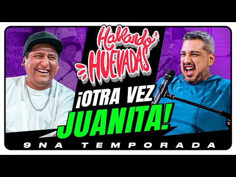 HABLANDO HUEVADAS - Novena Temporada [OTRA VEZ JUANITA]