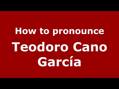 How to pronounce Teodoro Cano García (Mexico/Mexican Spanish) - PronounceNames.com