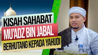 Download lagu Kisah Mu'adz bin Jabal berhutang kepada orang yahudi (Habib Abdurahman bin Kamil Assagaf Ternate) mp3