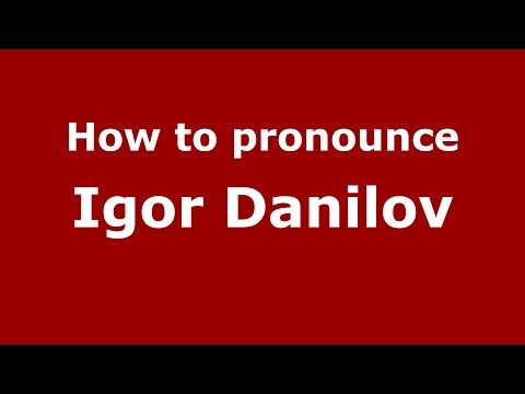 How to pronounce Igor Danilov (Russian/Russia)  - PronounceNames.com