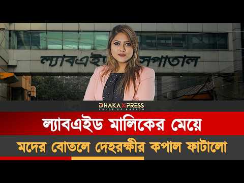 বেপরোয়া ও বদমেজাজি ল্যাবএইড মালিকের মেয়ে?