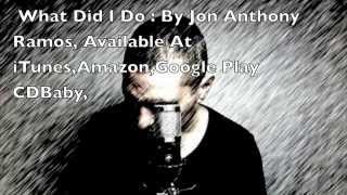 What Did I DO: By Jon Anthony Ramos