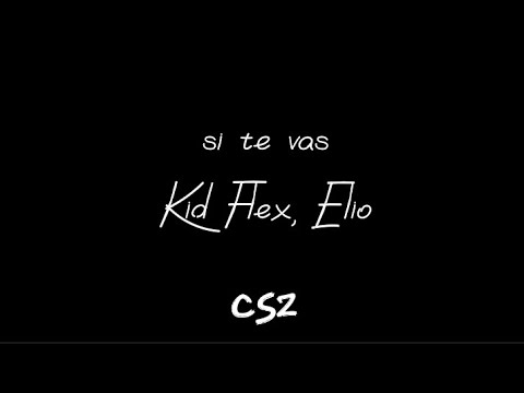 Kid Flex,Elio- Si te vas/letra/csz