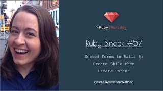 Ruby Snack #57: Nested Forms in Rails 5 -- Create Child then Create Parent