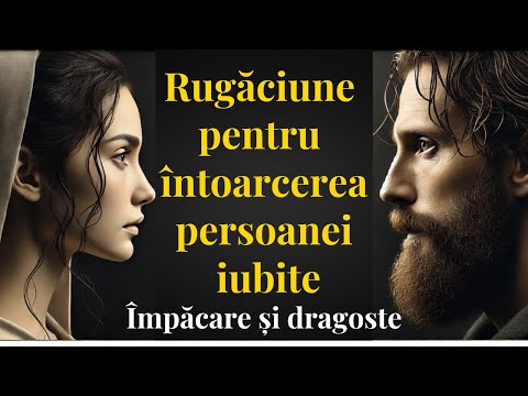💖Rugăciune pentru întoarcerea persoanei iubite – Împăcare și Dragoste