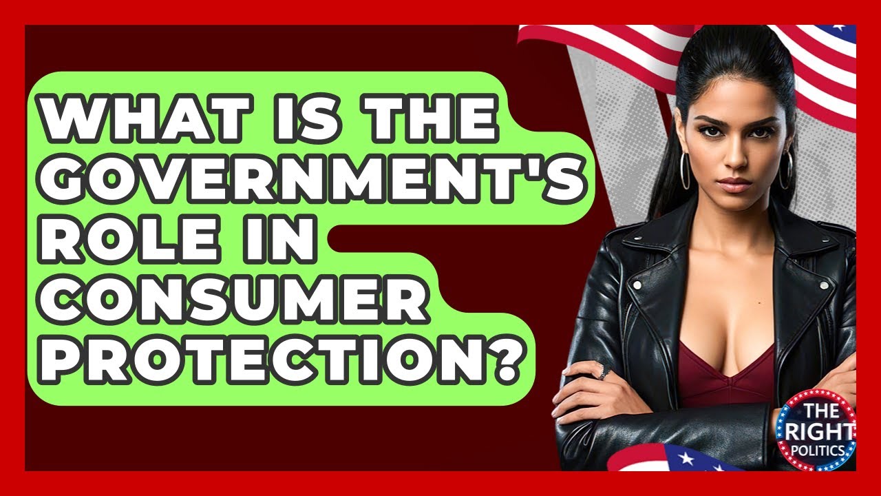 What Is The Government's Role In Consumer Protection? - The Right Politics
