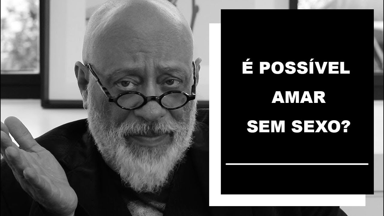 É possível amar sem sexo? - Luiz Felipe Pondé