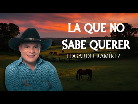 Edgardo Ramirez - La Que No Sabe Querer (Video Letra)