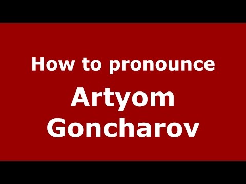How to pronounce Artyom Goncharov (Russian/Russia)  - PronounceNames.com