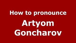 How to pronounce Artyom Goncharov