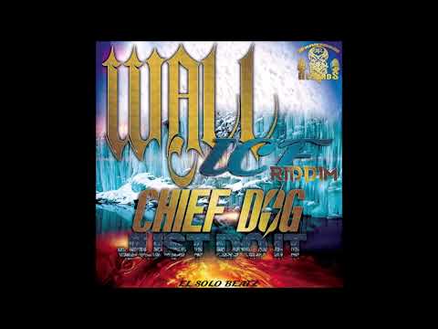 CHIEF DOG JUST DO IT!!! WALL ICE RIDDIM EL SOLO BEATZ PROD