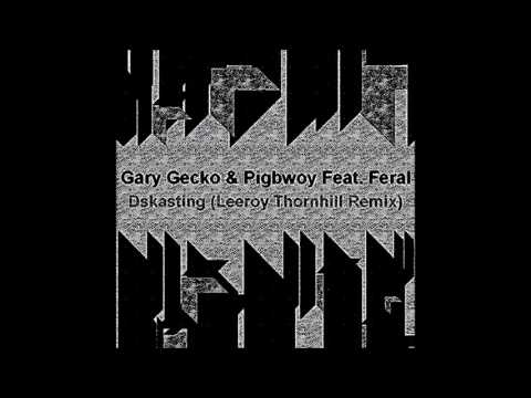 Gary Gecko & Pigbwoy Feat. Feral - Dskasting (Leeroy Thornhill Remix)