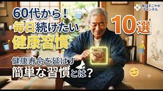 【保存版】60代から毎日続けたい健康習慣10選｜健康寿命を延ばす簡単な習慣とは？