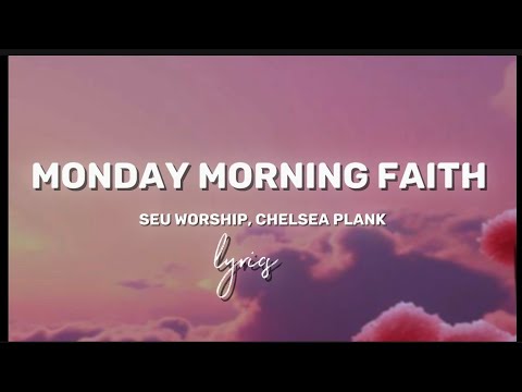 MONDAY MORNING FAITH (Lyrics) - SEU WORSHIP,  CHELSEA PLANK @SEUWorship @chelseaplank