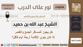 صورة هل يجوز للمسافر الجمع والقصر إذا كان ينوي الإقامة أربعة أيام فأقل؟ ابن حميد - مشروع كبار العلماء