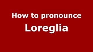 How to pronounce Loreglia