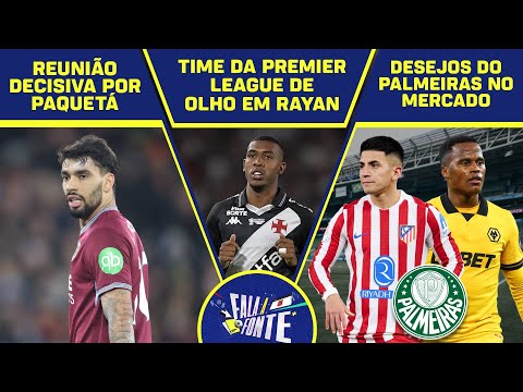 FUTURO DE PAQUETÁ, RAYAN NA MIRA DE TIME INGLÊS, ALVOS DO PALMEIRAS NO MERCADO | FALA A FONTE