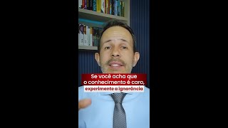 Se você acha que o conhecimento é caro, experimente a ignorância!
