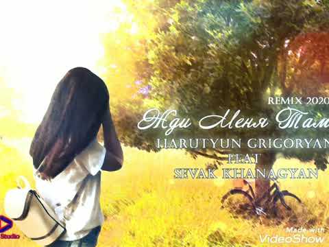Harutuyn Grigoryan feat Sevak Khanagyan - Жди меня там Remix 2020