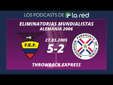 Ecuador 5-2 Paraguay - Eliminatorias Sudamericanas Alemania 2006 - Throwback Express - La Red