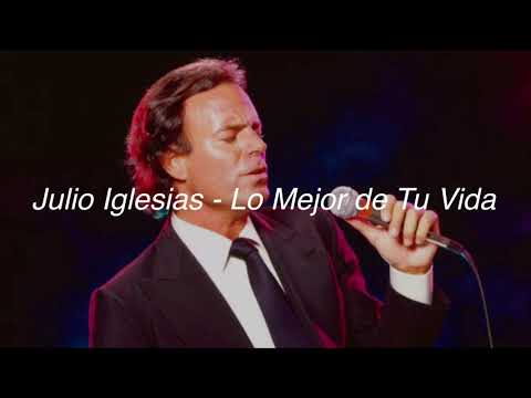 Julio Iglesias - Lo Mejor de Tu Vida (Letra)