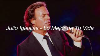Julio Iglesias - Lo Mejor de Tu Vida (Letra)