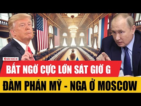 Thế giới hôm nay: Bất ngờ cực lớn sát giờ G đàm phán Mỹ - Nga ở Moscow