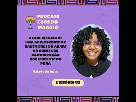 Ecos do Marajó #83 – Adolescente de Santa Cruz do Arari no Comitê de Participação do Pará: Naiade
