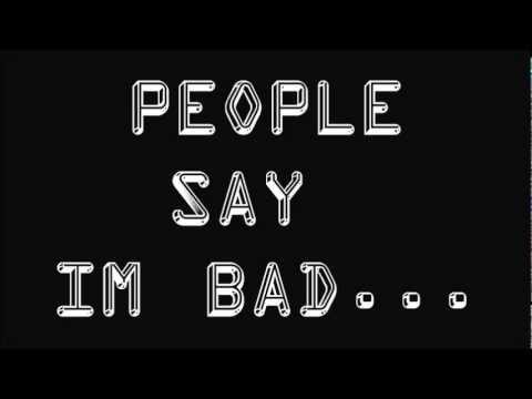 People Say I'm Bad...