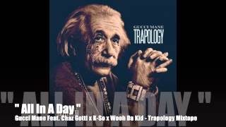 All In A Day - Gucci Mane Feat. Chaz Gotti x K-So x Wooh Da Kid - Trapology