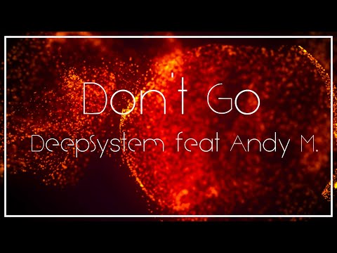 🔴 DEEPSYSTEM feat. Andy M. - Don't Go (Official Lyrics Video)