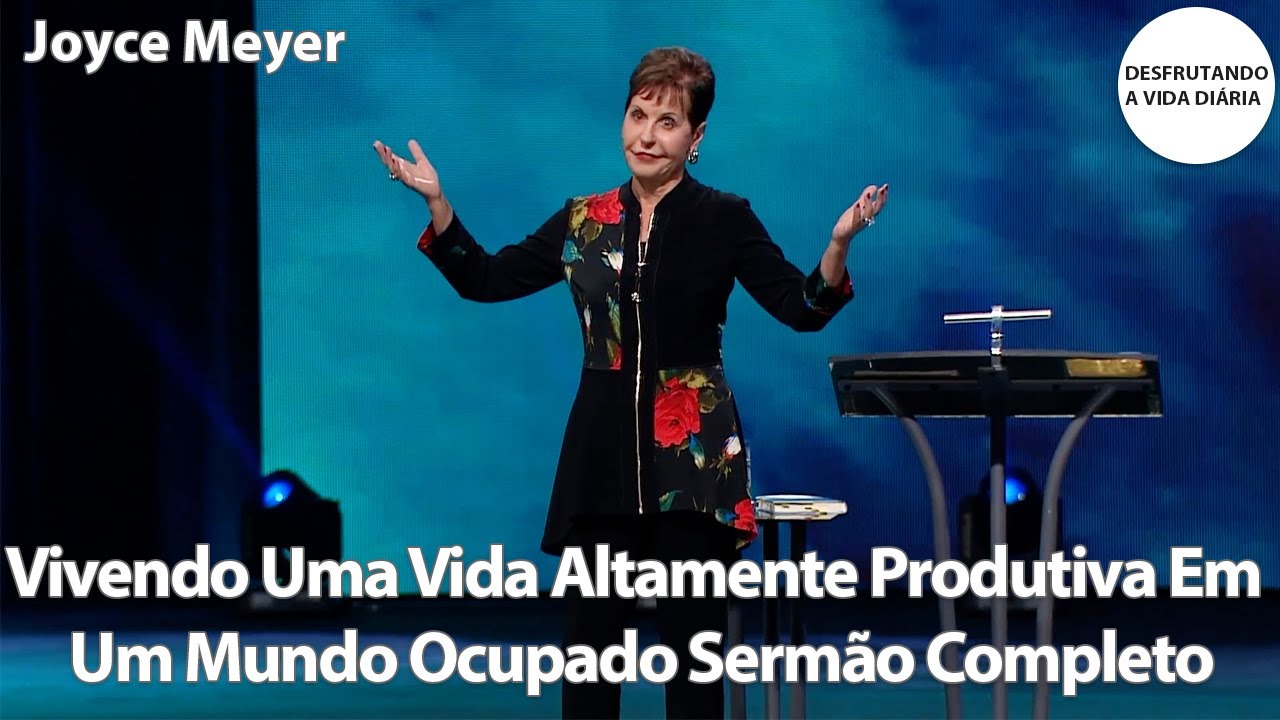 Vivendo Uma Vida Altamente Produtiva Em Um Mundo Ocupado. Sermão Completo | Joyce Meyer