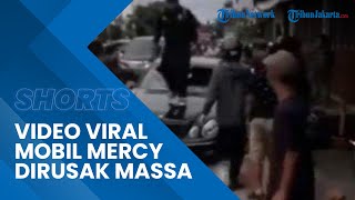 Kronologi Video Viral Mobil Mercy Dirusak Massa, Pemilik Mobil Terlibat Tabrak Lari