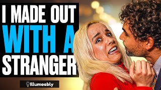 I Made Out With A Stranger | Illumeably