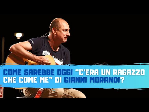 Come SAREBBE OGGI "C'era un ragazzo che come me" di GIANNI MORANDI? - Andrea Di Marco