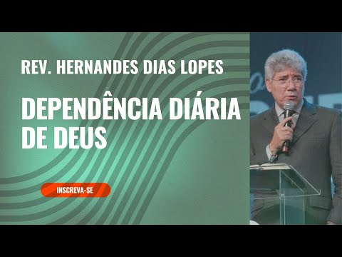 Rev. Hernandes Dias Lopes: Dependência diária de Deus