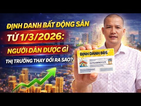 Định Danh Bất Động Sản Từ 1/3/2026: Người Dân Được Gì?