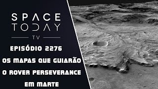 OS MAPAS QUE GUIARÃO O ROVER PERSEVERANCE EM MARTE | SPACE TODAY TV EP2276