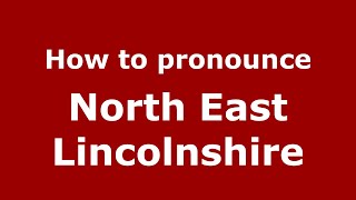 How to pronounce North East Lincolnshire