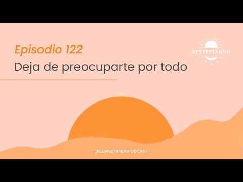 DEJA DE PREOCUPARTE Por Todo - Día 122 | Despertando Podcast